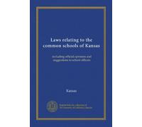 Laws relating to the common schools of Kansas: including official opinions and suggestions to school officers