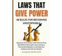 Laws That Give Power: 48 Rules for Becoming Unstoppable: Step into Your Power with Tactics That Build Silent Strength, Connections, Command Respect, and Help You Achieve the Life You Desire