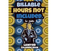 Lawyer Coloring Book For Adults: Funny Appreciation Gift for Attorneys - Hilarious & Relatable Coloring Book for Men and Women, Friends and Colleagues (Survival Adult Work Humor Coloring Books)