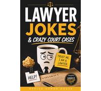 Lawyer Jokes & Crazy Court Cases: Legal Humor from Law School to the Courtroom. A Funny Gift for Lawyers, Law Students & Future Legal Legends. (Funny Coworker Gifts Collection)
