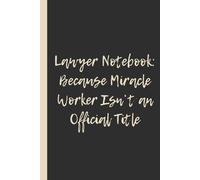 Lawyer Notebook: Because Miracle Worker Isn’t an Official Title: Funny 6x9 Lined Notebook - Perfect Gift for Lawyers, Law Students & Legal Professionals