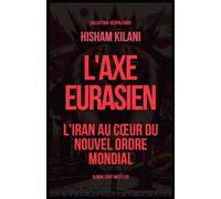 L'Axe Eurasien: L'Iran au c¿ur du nouvel ordre mondial (Géopolitique)