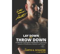 Lay Down or Throw Down: A World Champion Kickboxer's Journey - Lessons in Perseverance, Business, and Success