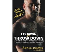 Lay Down or Throw Down: A World Champion Kickboxer's Journey - Lessons in Perseverance, Business, and Success