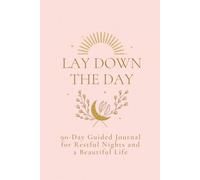 Lay Down the Day: 90-Day Guided Journal for Restful Nights and a Beautiful Life