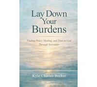 Lay Down Your Burdens: Finding Peace, Healing, and Trust in God Through Surrender