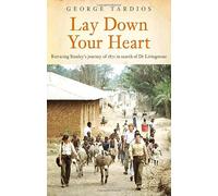 Lay Down Your Heart: Retracing Stanley’s journey of 1871 in search of Dr Livingstone
