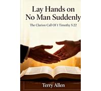 Lay Hands on No Man Suddenly 1 Timothy 5:22: The Sacred Call