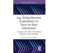 Lay (Im)politeness Evaluations in Face-to-face Interaction: A Study of Gr riendship Groups Living Abroad (Routledge Focus on (Im)politeness)