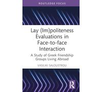 Lay (Im)politeness Evaluations in Face-to-face Interaction: A Study of Greek Friendship Groups Living Abroad (Routledge Focus on (Im)politeness)