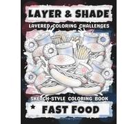 LAYER & SHADE: Fast Food Coloring Book: Layered Coloring Challenges in a Relaxing Sketch-Style - Designed for Teens & Adults Who Enjoy Advanced Coloring. (Full-Framed Coloring)