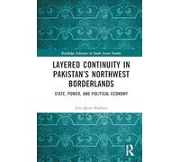 Layered Continuity in Pakistan’s Northwest Borderlands: State, Power, and Political Economy (Routledge Advances in South Asian Studies)