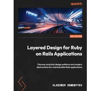 Layered Design for Ruby on Rails Applications: Discover practical design patterns and modern abstractions for maintainable Rails applications