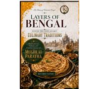 Layers of Bengal During the Indo-Islamic Culinary Traditions: The Evolution, Culture and Culinary Science of the MUGHLAI PARATHA: 2 (The History of Undivided Bengal)