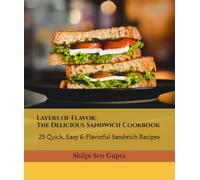 Layers of Flavor: The Delicious Sandwich Cookbook: 25 Quick, Easy & Flavorful Sandwich Recipes