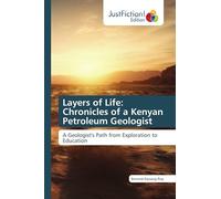Layers of Life: Chronicles of a Kenyan Petroleum Geologist: A Geologist's Path from Exploration to Education
