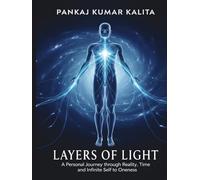 Layers of Light: A Personal Journey through Reality, Time and Infinite Self to Oneness