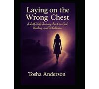 Laying on the wrong chest: A self-help journey back to God, healing, and wholesness