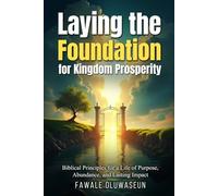 Laying the Foundation for Kingdom Prosperity: 29 Biblical Keys to Break Financial Limits, Build Wealth with Purpose, and Fulfill Your Kingdom Assignment | For Christian’s Adult and Teens
