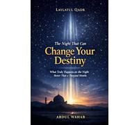 Laylatul Qadr - The Night That Can Change Your Destiny: What Truly Happens on the Night Better Than a Thousand Months