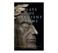 Lays of Ancient Rome: Epic Poems
