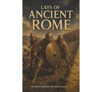 Lays of Ancient Rome: One Man Holds the Bridge, Gods Turn the Battle, and a Daughter’s Death Topples a Tyrant