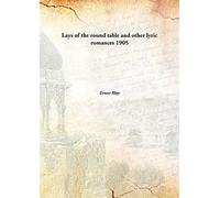 Lays of the round table and other lyric romances 1905 [Hardcover]