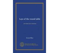 Lays of the round table: and other lyric romances