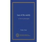 Lays of the saintly (Vol-1): or, The new golden legend
