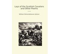 Lays of the Scottish Cavaliers and Other Poems (Classic Books)