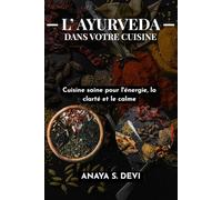 L'Ayurveda dans votre cuisine: Cuisine saine pour l'énergie, la clarté et le calme