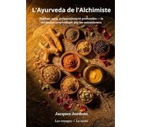 L'Ayurveda de l'Alchimiste: Doshas, agni, préparations et protocoles - la médecine ayurvédique par les mécanismes (Les rouages - La santé)