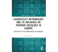 Lazarsfeld’s Methodology and Its Influence on Postwar Sociology in Europe: The Rise of the Columbia Model of Sociology (Routledge Advances in Sociology)