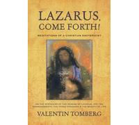 Lazarus, Come Forth!: Meditations of a Christian Esotericist on the Mysteries of the Raising of Lazarus, the Ten Commandments, the Three Kin