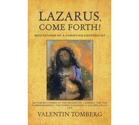 Lazarus, Come Forth!: Meditations of a Christian Esotericist on the Mysteries of the Raising of Lazarus, the Ten Commandments, the Three Kin