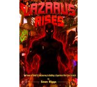 Lazarus Rises: The Power of Belief & the Journey to Building a Superhero Film from Scratch (Stories of Faith, Hustle & Legacy)