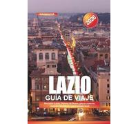 LAZIO Guía de Viaje 2026: Descubre Lazio: Museos de Roma, playas costeras, ciudades históricas y gastronomía local