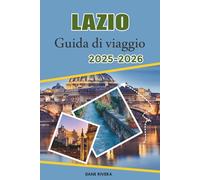 LAZIO Guida di viaggio 2025-2026: Spiagge, terme e sentieri di campagna tra Roma, Viterbo e il Mar Tirreno