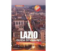 LAZIO Guida di viaggio 2026: Scopri il Lazio: musei di Roma, spiagge costiere, città storiche e cucina locale