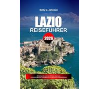LAZIO REISEFÜHRER 2026: Entdecken Sie versteckte Schätze, historische Sehenswürdigkeiten, Reisetipps und unvergessliche Urlaubserlebnisse
