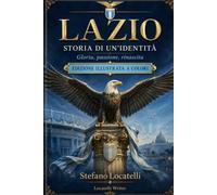 Lazio - Storia di un’identità: Gloria, passione, rinascita. Dalle origini del 1900 alla Lazio contemporanea