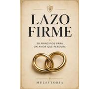 LAZO FIRME: 20 principios para construir un matrimonio fuerte, recuperar la conexión emocional y crear un amor que perdure
