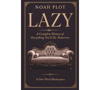 LAZY: A Complete History of Everything You’ll Do Tomorrow (The Unauthorized Biography of You)