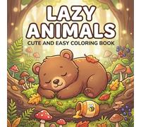 Lazy Animals: Bold and Easy Coloring Book Featuring Cute Sleepy Creatures and Cozy Everyday Moments for Adults, Teens, and Kids for Stress Relief and Relaxation