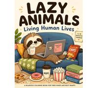 Lazy Animals Living Human Lives: Coloring Book for Kids and Adults A Funny and Relaxing Collection of Cozy, Relatable Animal Scenes for Tired Minds and Busy Hearts