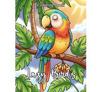 Lazy Birds Coloring Book: Relaxing Avian Art For Low Energy Days And Bird Lovers Who Need A Nap