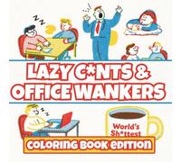 Lazy C*nts and Office W*nkers: A Funny & Offensive Coworker Coloring Book for Adults | Sarcastic Office Humor, Stress Relief & Secret Santa Gift: ... coworkers and laughing at workplace bullsh*t