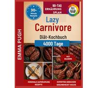 Lazy Carnivore Diät-Kochbuch: Steigern Sie Ihre Energie, verbrennen Sie Fett und fühlen Sie sich großartig mit 90 Tagen müheloser, bildschöner Fleischfresser-Rezepte