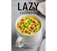Lazy Cookbook: 100 Quick and Easy Recipes for People Who Hate Cooking but Love Eating