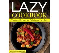 Lazy Cookbook: Effortless Recipes for Deliciously Lazy Days